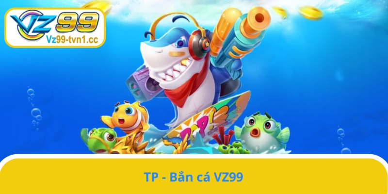 TP - Sảnh bắn cá VZ99 hấp dẫn