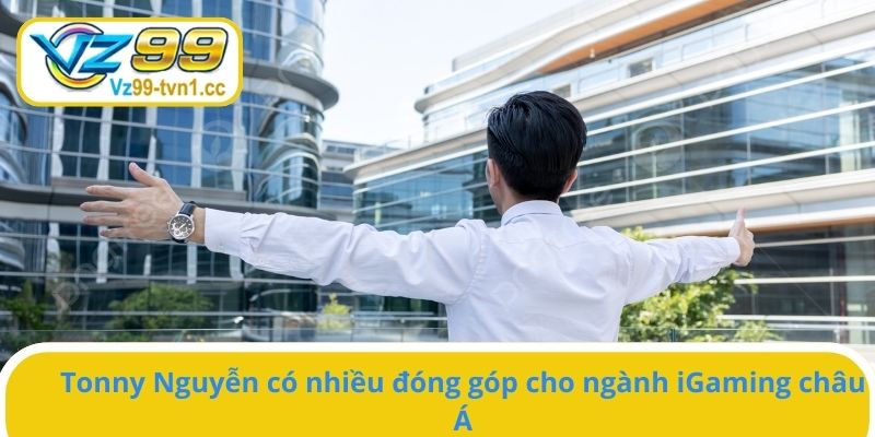 Tonny Nguyễn là một nhân vật nổi tiếng trong ngành iGaming châu Á